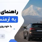راهنمای سفر به ارمنستان با خودروی شخصی؛ شرایط کاپوتاژ در تبریز و مدت اقامت
